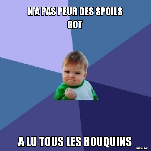 N'a pas peur des spoils GoT