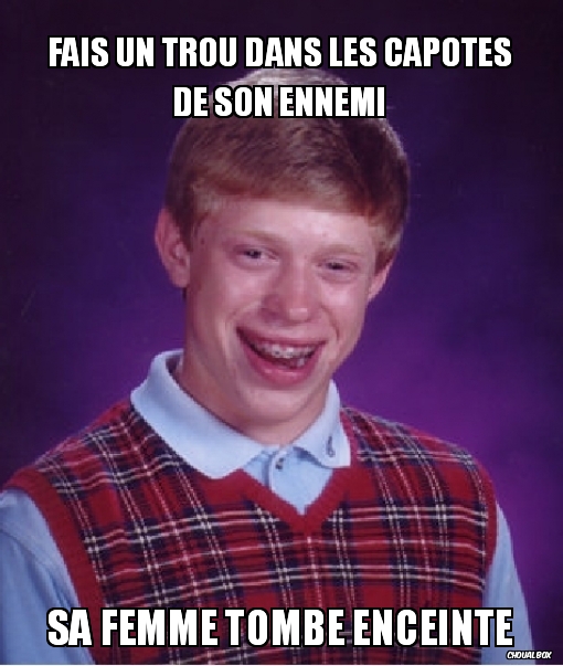 Fais un trou dans les capotes de son ennemi