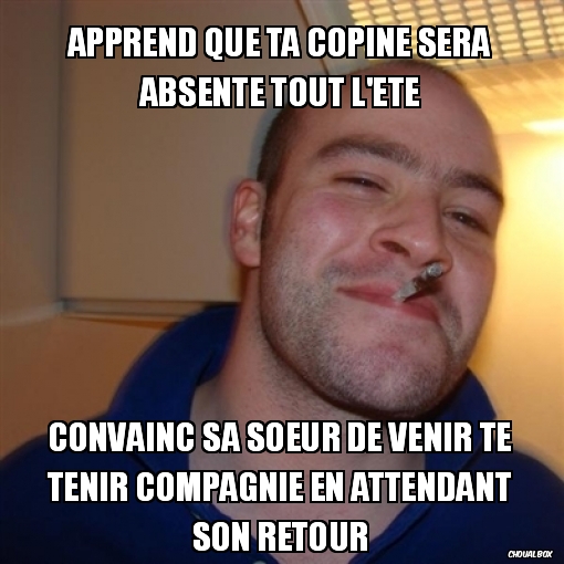 Apprend que ta copine sera absente tout l'été