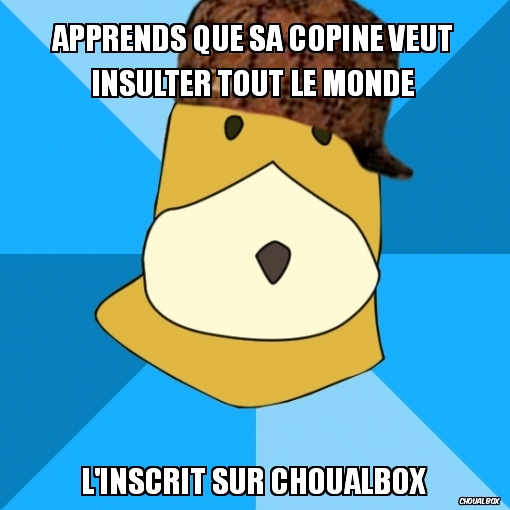Apprends que sa copine veut insulter tout le monde