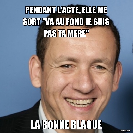 Va au fond je suis pas ta mère !