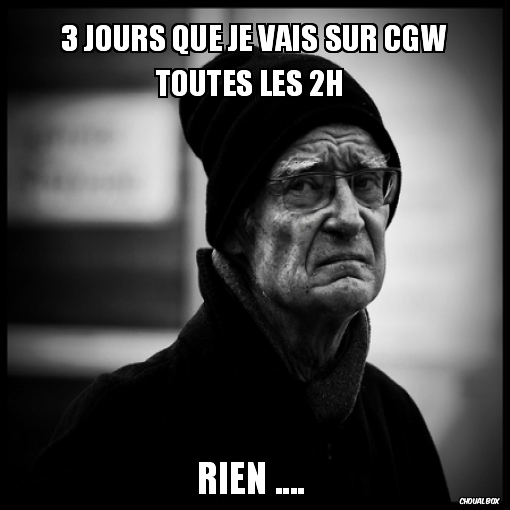 3 jours que je vais sur CGW toutes les 2h 