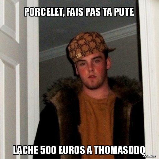 Porcelet, fais pas ta pute