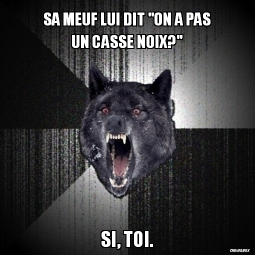 sa meuf lui dit &quot;on a pas un casse noix?&quot;