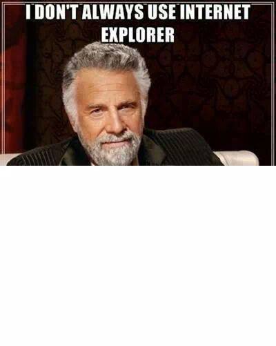 I dont always use Internet Explorer 
