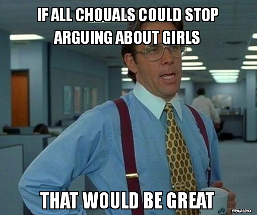 If all chouals could stop arguing about girls