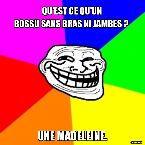 Qu'est ce qu'un bossu sans bras ni jambes ? 