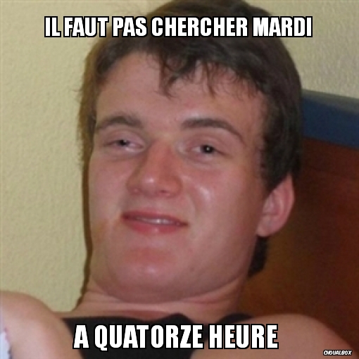 il faut pas chercher mardi