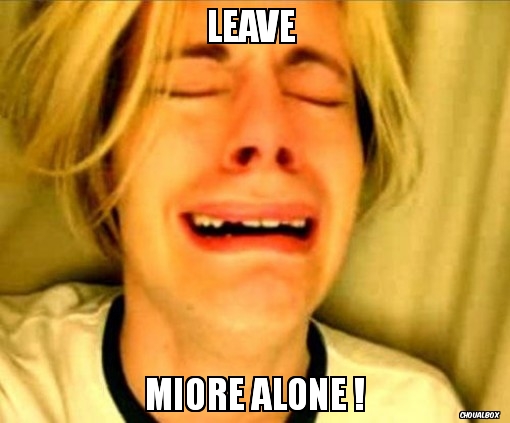 Leave Miore alone !
