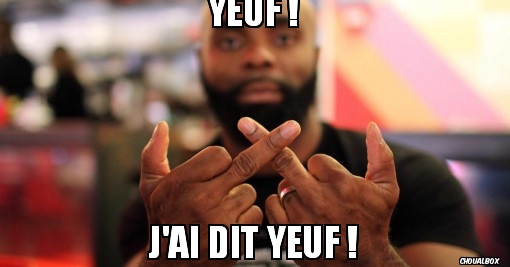 Yeuf, j'ai dit yeuf !