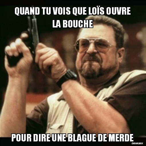 Quand tu vois que Loïs ouvre la bouche