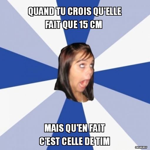 Quand tu crois qu'elle fait que 15 cm 