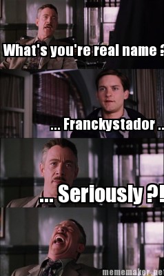 What\'s you\'re real name ?