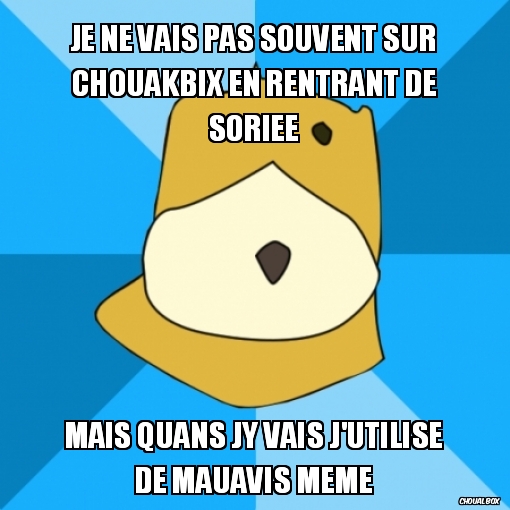 Je ne vais pas souvent sur chouakbix en rentrant de sorieé