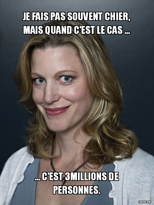 Je fais pas souvent chier, mais quand c\'est le cas ...