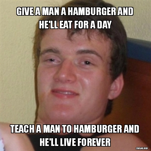Give a man a hamburger and he\'ll eat for a day