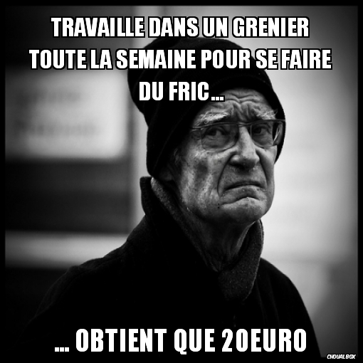 Travaille dans un grenier toute la semaine...