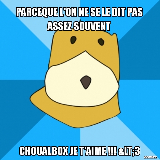 Parceque l\'on ne se le dit pas assez souvent
