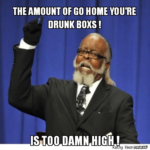 The amount of Go Home you\'re drunk boxs !