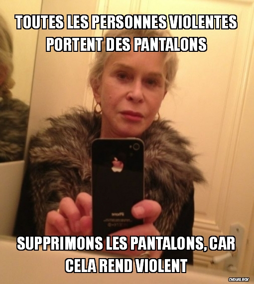 Toutes les personnes violentes portent des pantalons