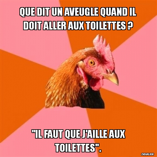 Que dit un aveugle quand il doit aller aux toilettes ?
