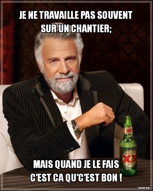 Je ne travaille pas souvent sur un chantier;