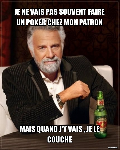 Je ne vais pas souvent faire un Poker chez mon Patron