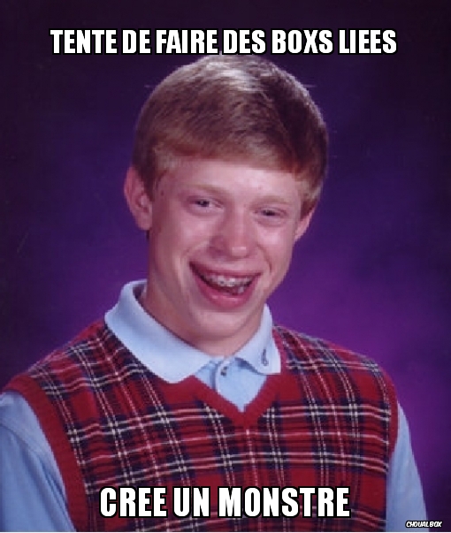 Tente de faire des boxs liées...