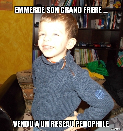 Emmerde son grand frère ...