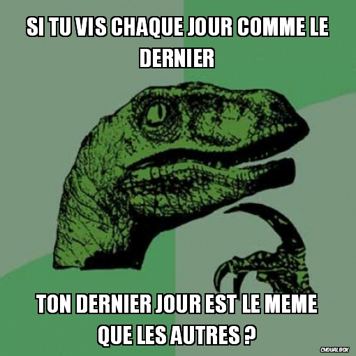 Si tu vis chaque jour comme le dernier
