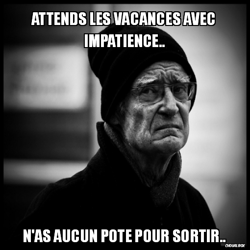 Attends les vacances avec impatience..