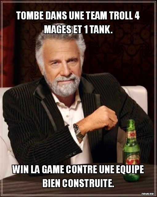 Tombe dans une team troll 4 mages et 1 tank.
