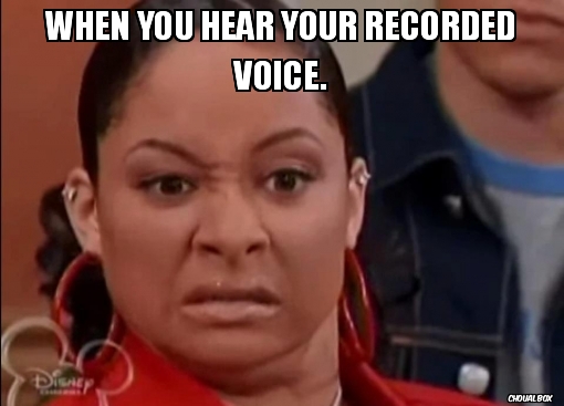 When you hear your recorded voice.
