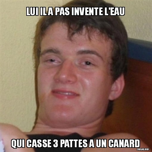 Lui il a pas inventé l\'eau