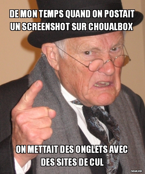 De mon temps quand on postait un screenshot sur choualbox 