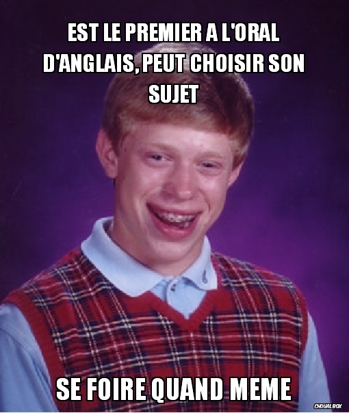 Est le premier à l\'oral d\'anglais, peut choisir son sujet