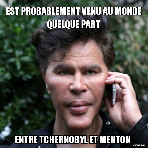 Est probablement venu au monde quelque part