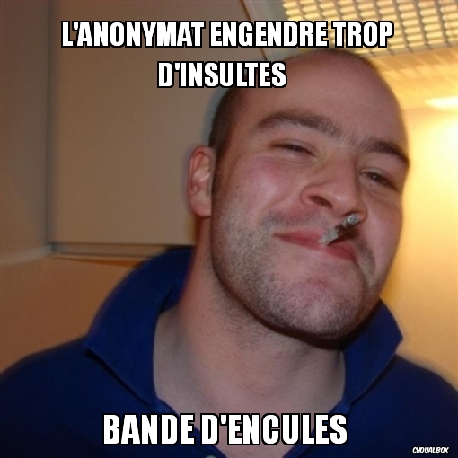 L\'anonymat engendre ...