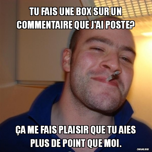Tu fais une box sur un commentaire que j\'ai posté ?