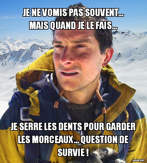 Je ne vomis pas souvent... Mais quand je le fais...