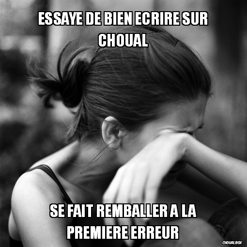 Essaye de bien écrire sur Choual