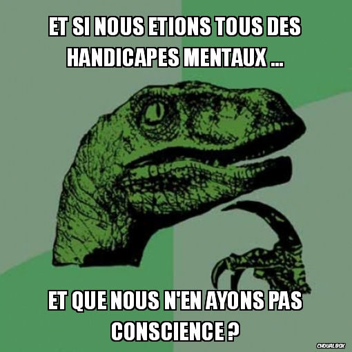 Et si nous étions des handicapés [Philosoraptor] ?