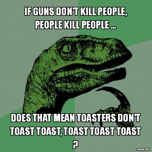 If guns don\'t kill people, people kill people ...