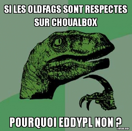 Si les oldfags sont respectés sur choualbox