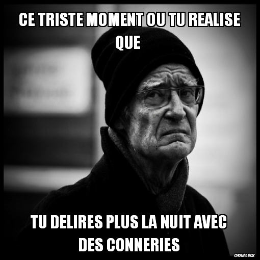 Ce triste moment ou tu réalise que 