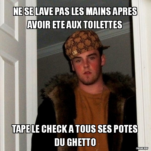 Lave toi les mains si tu aimes ton prochain ! [Scumbag Steve]