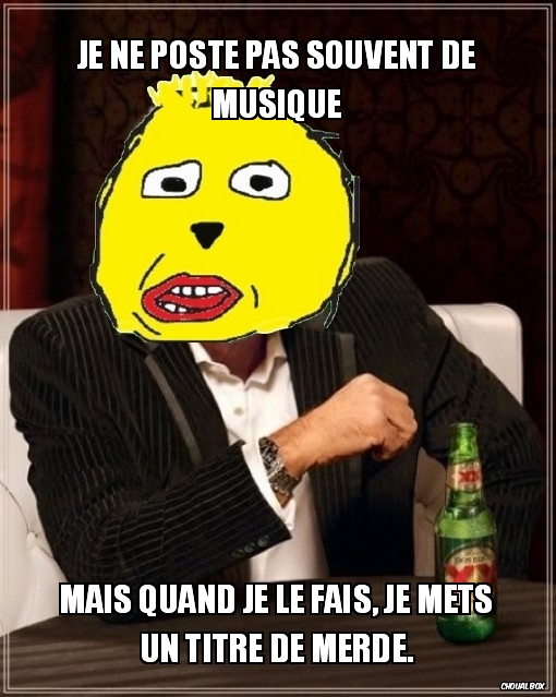 Je ne poste pas souvent de musique