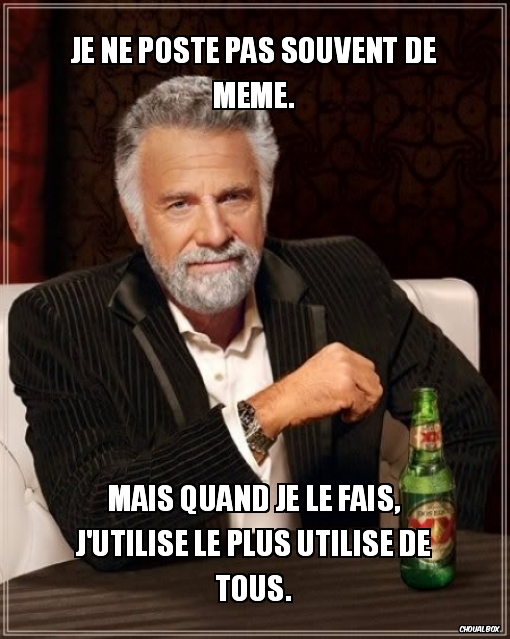 Je ne poste pas souvent de meme.