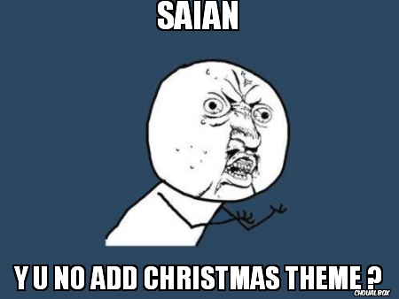 Y U NO ADD CHRISTMAS THEME ?